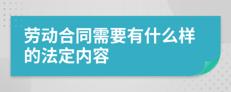 劳动合同需要有什么样的法定内容