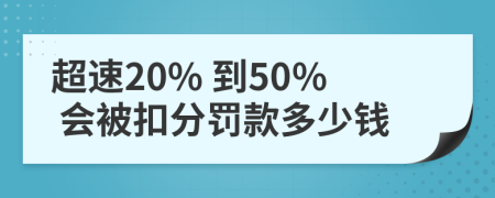 超速20% 到50% 会被扣分罚款多少钱
