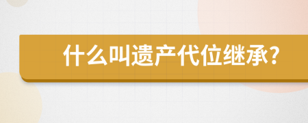 什么叫遗产代位继承?