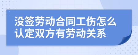 没签劳动合同工伤怎么认定双方有劳动关系