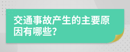 交通事故产生的主要原因有哪些？