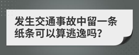 发生交通事故中留一条纸条可以算逃逸吗？