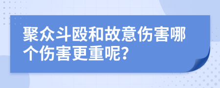 聚众斗殴和故意伤害哪个伤害更重呢？