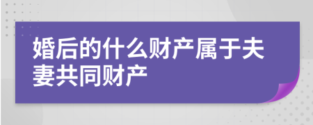 婚后的什么财产属于夫妻共同财产