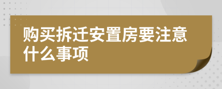 购买拆迁安置房要注意什么事项