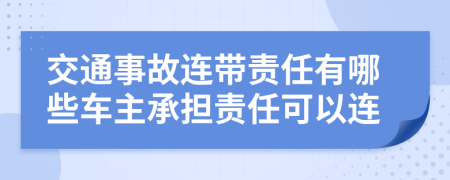 交通事故连带责任有哪些车主承担责任可以连