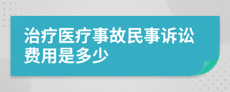 治疗医疗事故民事诉讼费用是多少