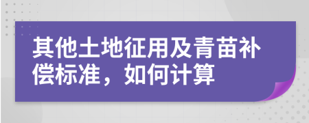 其他土地征用及青苗补偿标准，如何计算