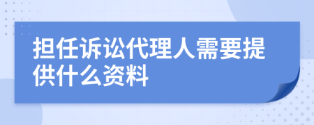 担任诉讼代理人需要提供什么资料