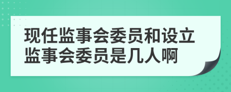 现任监事会委员和设立监事会委员是几人啊