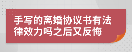 手写的离婚协议书有法律效力吗之后又反悔