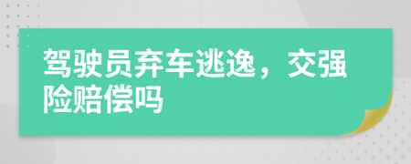 驾驶员弃车逃逸，交强险赔偿吗