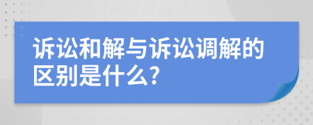 诉讼和解与诉讼调解的区别是什么?