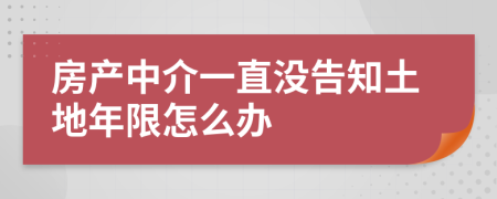 房产中介一直没告知土地年限怎么办