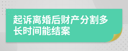 起诉离婚后财产分割多长时间能结案
