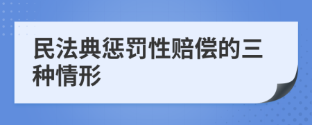 民法典惩罚性赔偿的三种情形