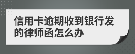 信用卡逾期收到银行发的律师函怎么办