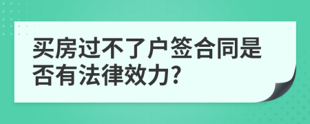 买房过不了户签合同是否有法律效力?