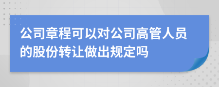 公司章程可以对公司高管人员的股份转让做出规定吗