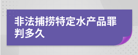 非法捕捞特定水产品罪判多久