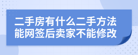 二手房有什么二手方法能网签后卖家不能修改