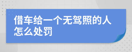借车给一个无驾照的人怎么处罚