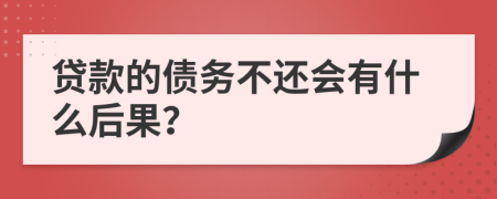 贷款的债务不还会有什么后果？