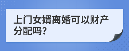 上门女婿离婚可以财产分配吗？