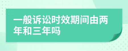 一般诉讼时效期间由两年和三年吗