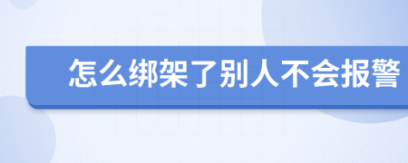 怎么绑架了别人不会报警