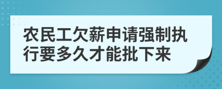 农民工欠薪申请强制执行要多久才能批下来