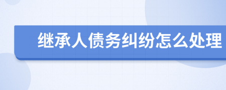 继承人债务纠纷怎么处理