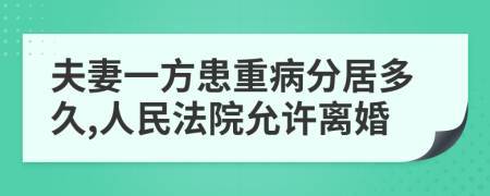 夫妻一方患重病分居多久,人民法院允许离婚