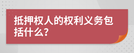 抵押权人的权利义务包括什么？