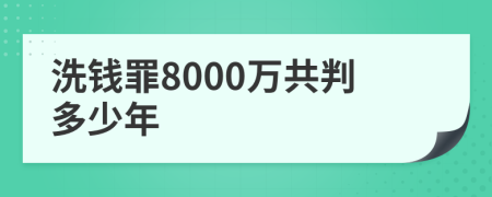 洗钱罪8000万共判多少年