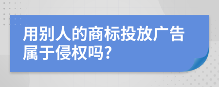 用别人的商标投放广告属于侵权吗?