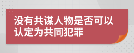 没有共谋人物是否可以认定为共同犯罪