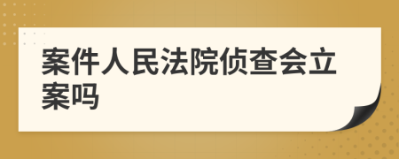 案件人民法院侦查会立案吗