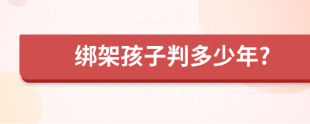 绑架孩子判多少年?