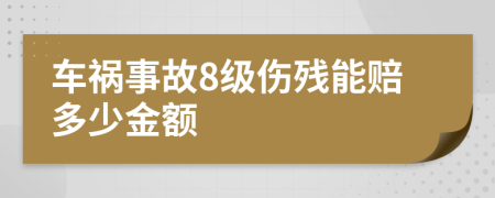 车祸事故8级伤残能赔多少金额