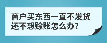 商户买东西一直不发货还不想赊账怎么办？