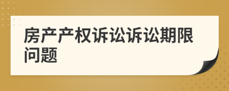房产产权诉讼诉讼期限问题