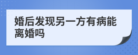 婚后发现另一方有病能离婚吗