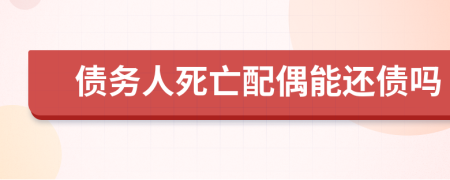 债务人死亡配偶能还债吗