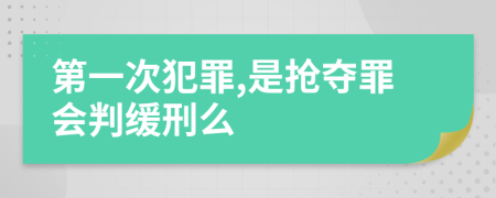 第一次犯罪,是抢夺罪会判缓刑么