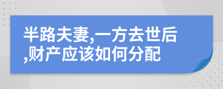 半路夫妻,一方去世后,财产应该如何分配