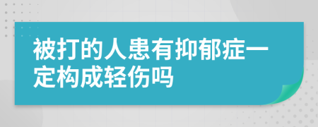 被打的人患有抑郁症一定构成轻伤吗