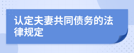 认定夫妻共同债务的法律规定