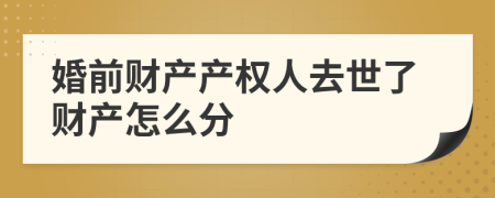 婚前财产产权人去世了财产怎么分