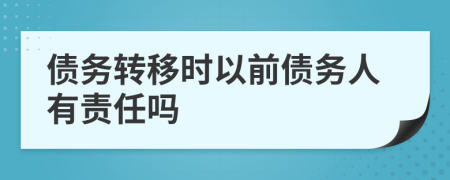 债务转移时以前债务人有责任吗